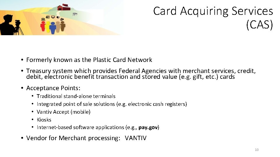 Card Acquiring Services (CAS) • Formerly known as the Plastic Card Network • Treasury