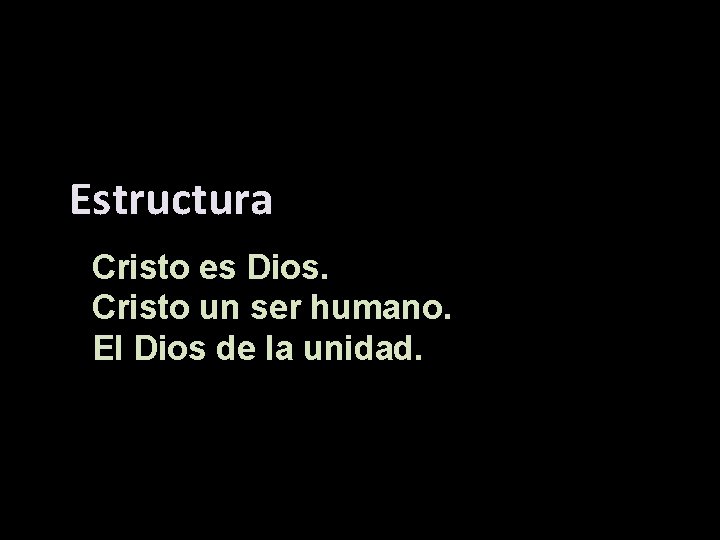 Estructura Cristo es Dios. Cristo un ser humano. El Dios de la unidad. 