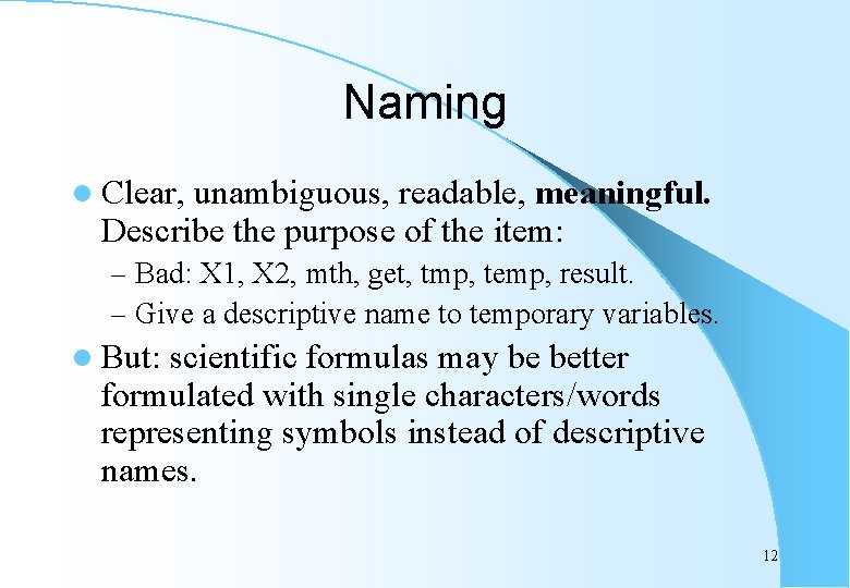 Naming l Clear, unambiguous, readable, meaningful. Describe the purpose of the item: – Bad: