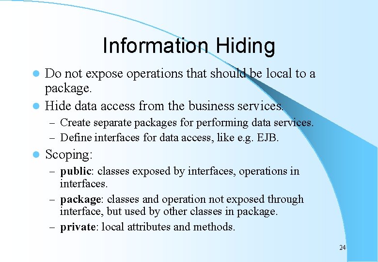 Information Hiding Do not expose operations that should be local to a package. l