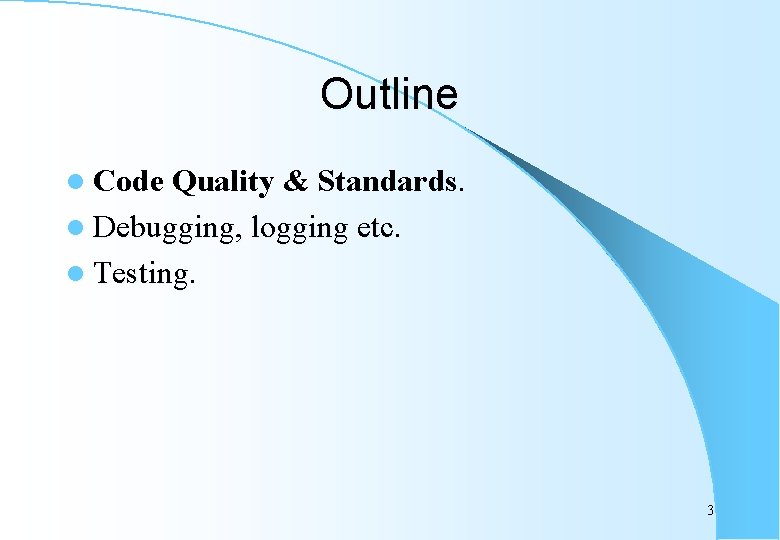 Outline l Code Quality & Standards. l Debugging, logging etc. l Testing. 3 