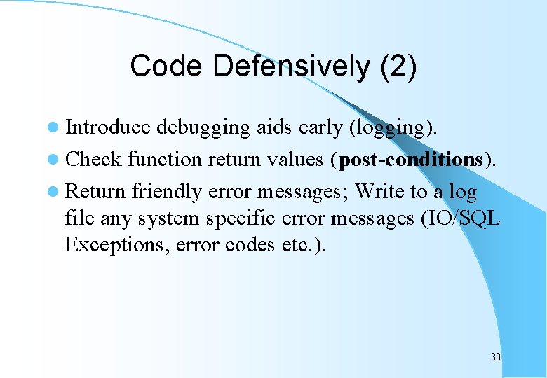 Code Defensively (2) l Introduce debugging aids early (logging). l Check function return values