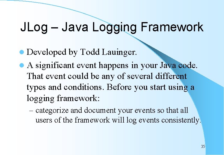 JLog – Java Logging Framework l Developed by Todd Lauinger. l A significant event
