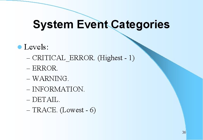 System Event Categories l Levels: – CRITICAL_ERROR. (Highest - 1) – ERROR. – WARNING.