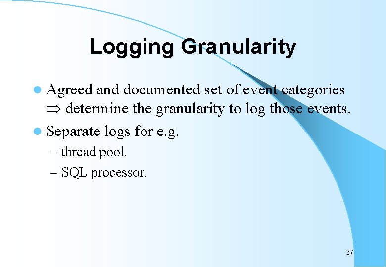 Logging Granularity l Agreed and documented set of event categories determine the granularity to