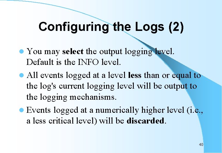 Configuring the Logs (2) l You may select the output logging level. Default is