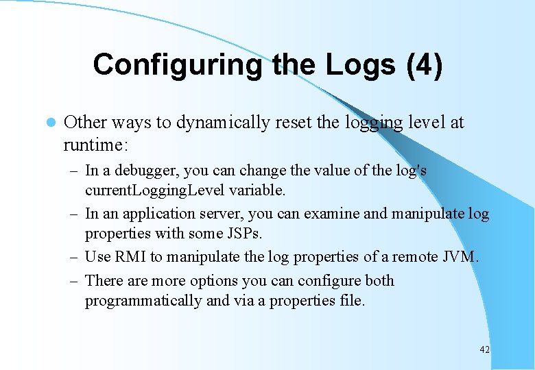 Configuring the Logs (4) l Other ways to dynamically reset the logging level at