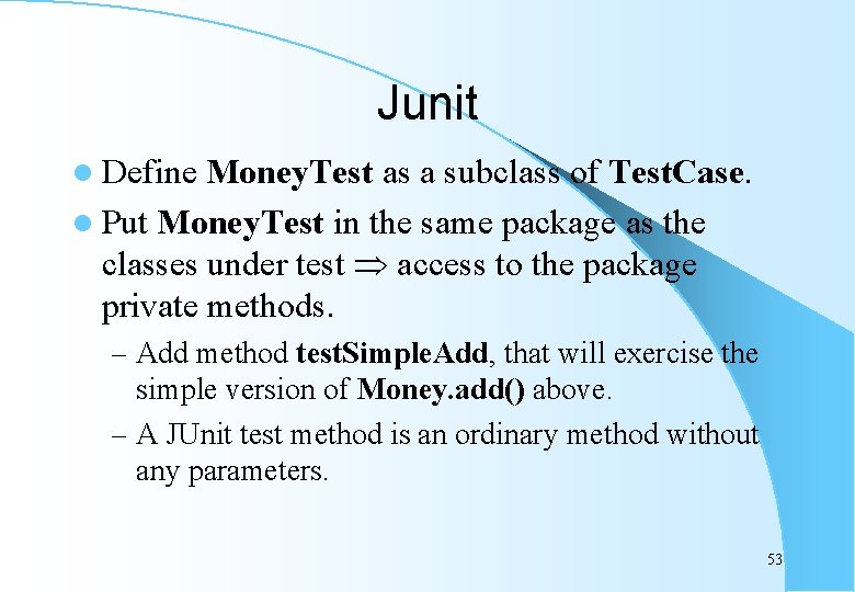 Junit l Define Money. Test as a subclass of Test. Case. l Put Money.