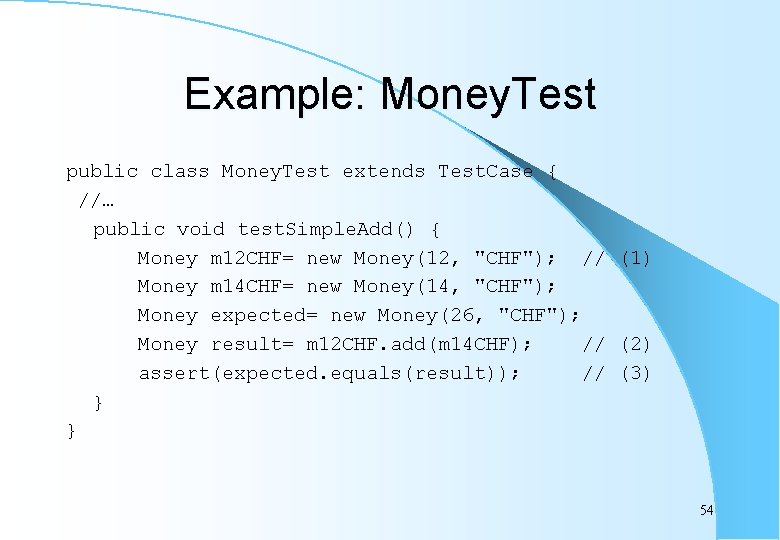 Example: Money. Test public class Money. Test extends Test. Case { //… public void