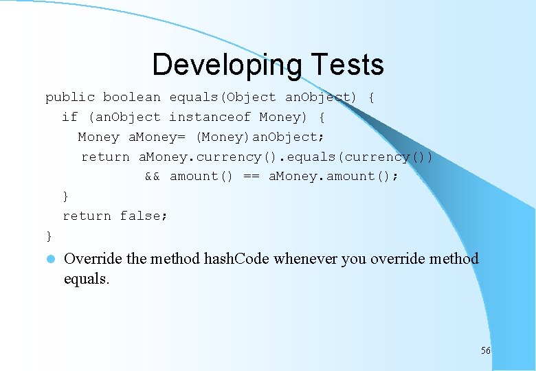 Developing Tests public boolean equals(Object an. Object) { if (an. Object instanceof Money) {