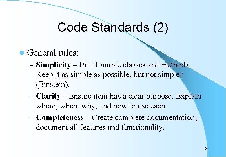 Code Standards (2) l General rules: – Simplicity – Build simple classes and methods.