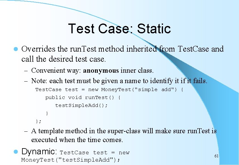 Test Case: Static l Overrides the run. Test method inherited from Test. Case and