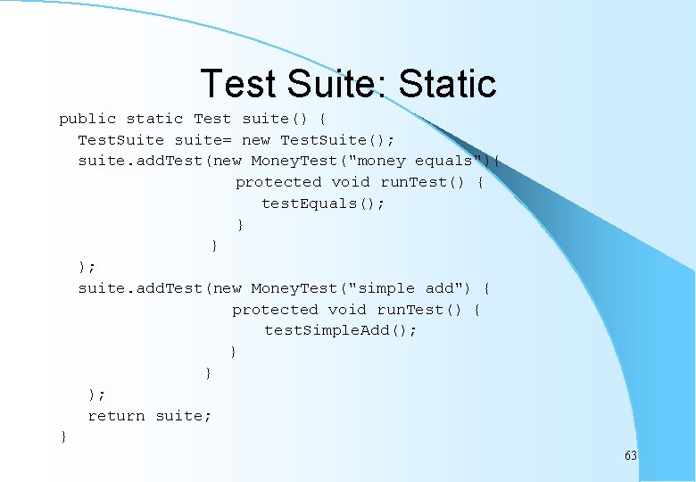 Test Suite: Static public static Test suite() { Test. Suite suite= new Test. Suite();