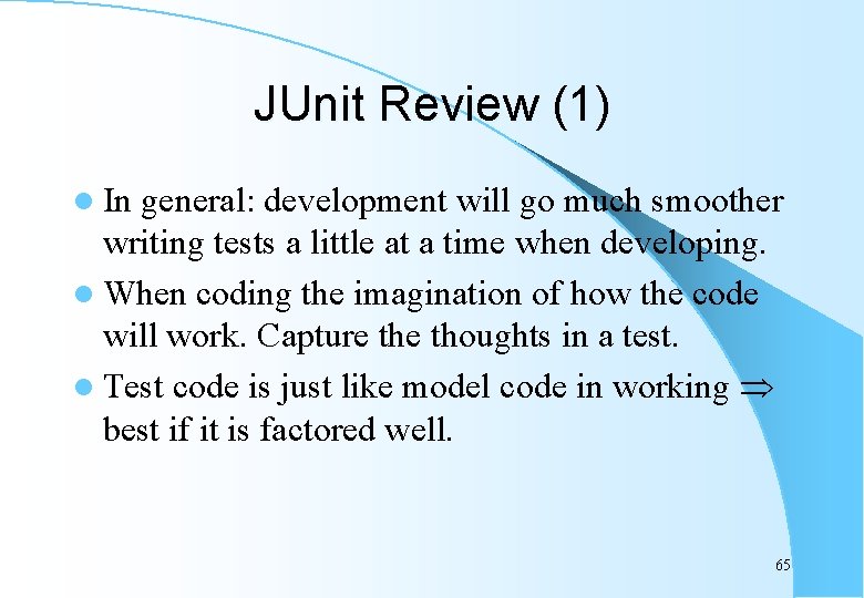 JUnit Review (1) l In general: development will go much smoother writing tests a