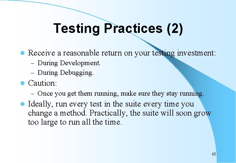 Testing Practices (2) l Receive a reasonable return on your testing investment: – During