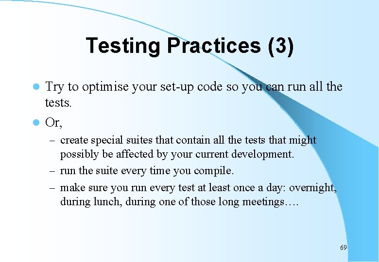 Testing Practices (3) Try to optimise your set-up code so you can run all