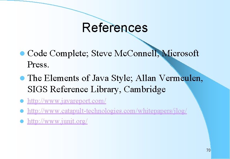 References l Code Complete; Steve Mc. Connell, Microsoft Press. l The Elements of Java