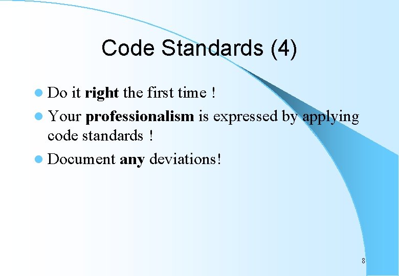 Code Standards (4) l Do it right the first time ! l Your professionalism