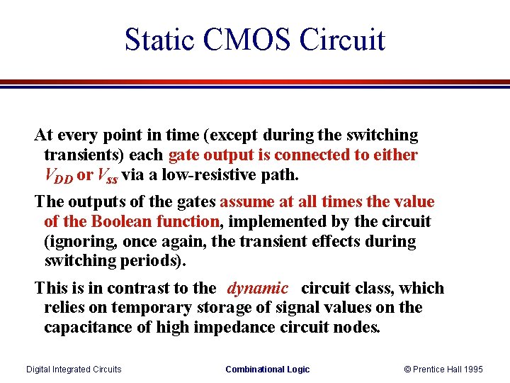 Static CMOS Circuit At every point in time (except during the switching transients) each