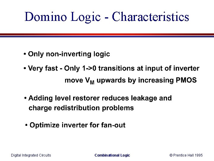Domino Logic - Characteristics Digital Integrated Circuits Combinational Logic © Prentice Hall 1995 