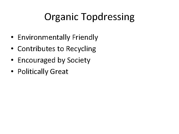 Organic Topdressing • • Environmentally Friendly Contributes to Recycling Encouraged by Society Politically Great
