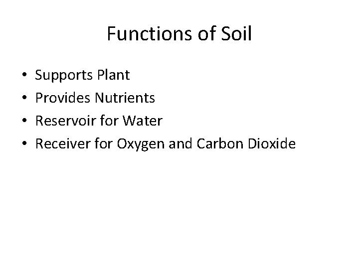 Functions of Soil • • Supports Plant Provides Nutrients Reservoir for Water Receiver for