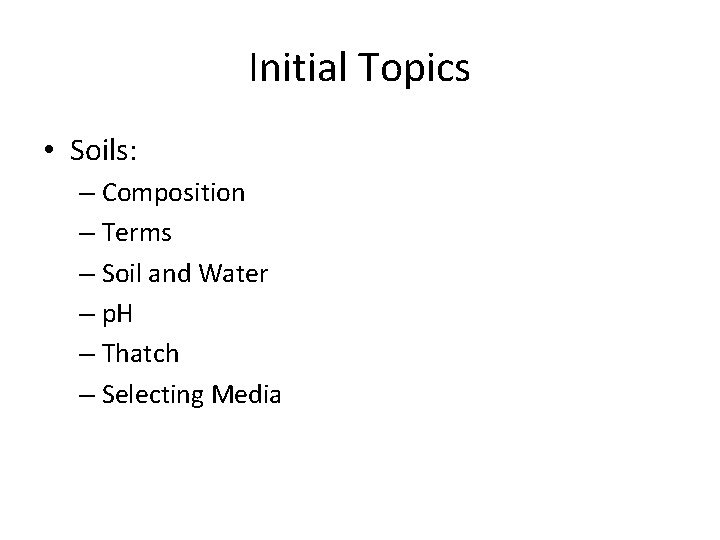Initial Topics • Soils: – Composition – Terms – Soil and Water – p.