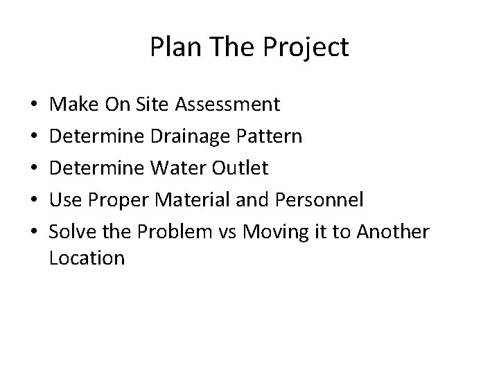 Plan The Project • • • Make On Site Assessment Determine Drainage Pattern Determine