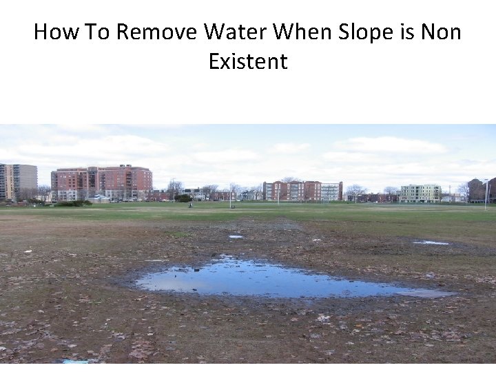 How To Remove Water When Slope is Non Existent 