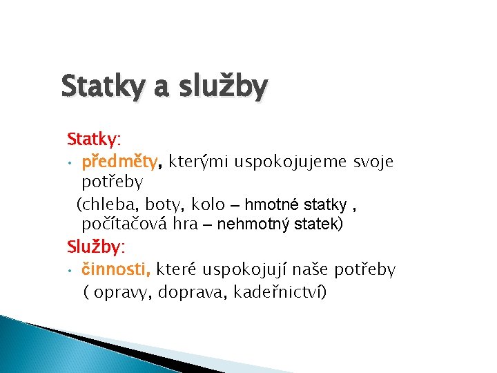 Statky a služby Statky: • předměty, kterými uspokojujeme svoje potřeby (chleba, boty, kolo –