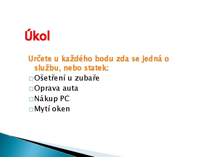Úkol Určete u každého bodu zda se jedná o službu, nebo statek: � Ošetření