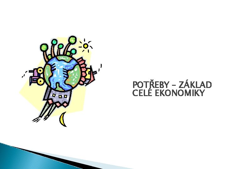 POTŘEBY – ZÁKLAD CELÉ EKONOMIKY 