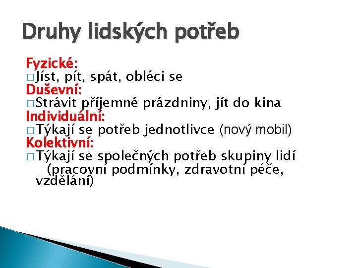 Druhy lidských potřeb Fyzické: � Jíst, pít, spát, obléci se Duševní: � Strávit příjemné