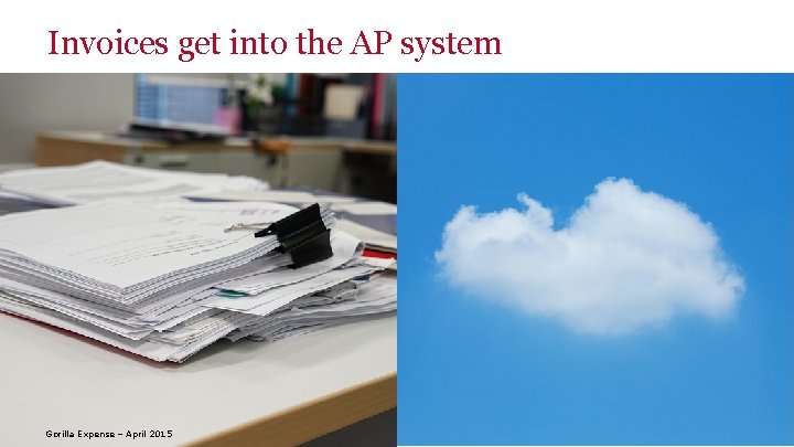 Invoices get into the AP system Gorilla Expense – April 2015 8 