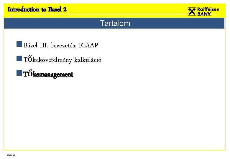 Introduction to Basel 2 Tartalom n Bázel III. bevezetés, ICAAP n Tőkekövetelmény kalkuláció n