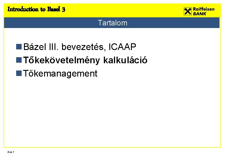 Introduction to Basel 3 Tartalom n Bázel III. bevezetés, ICAAP n Tőkekövetelmény kalkuláció n