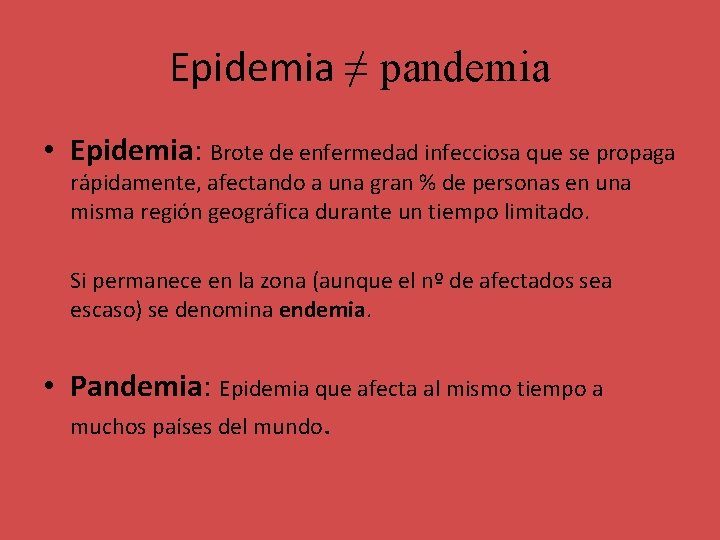 Epidemia ≠ pandemia • Epidemia: Brote de enfermedad infecciosa que se propaga rápidamente, afectando