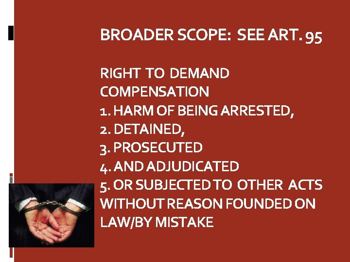 BROADER SCOPE: SEE ART. 95 RIGHT TO DEMAND COMPENSATION 1. HARM OF BEING ARRESTED,