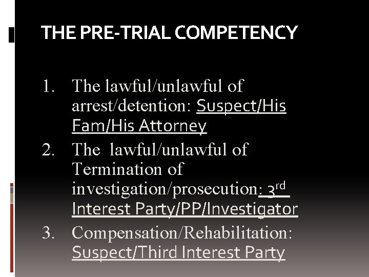 THE PRE-TRIAL COMPETENCY 1. The lawful/unlawful of arrest/detention: Suspect/His Fam/His Attorney 2. The lawful/unlawful