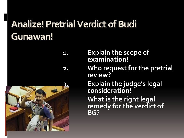 Analize! Pretrial Verdict of Budi Gunawan! 1. 2. 3. 4. Explain the scope of