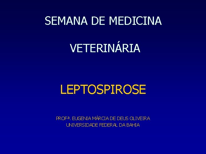 SEMANA DE MEDICINA VETERINÁRIA LEPTOSPIROSE PROFª. EUGENIA MÁRCIA DE DEUS OLIVEIRA UNIVERSIDADE FEDERAL DA