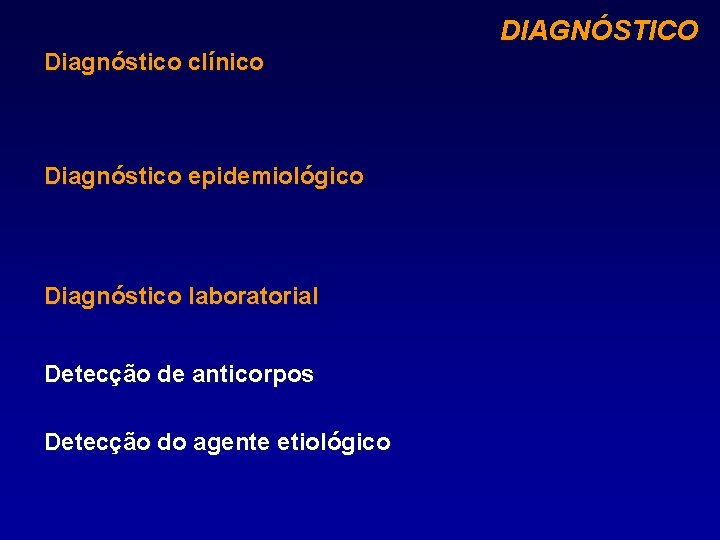 DIAGNÓSTICO Diagnóstico clínico Diagnóstico epidemiológico Diagnóstico laboratorial Detecção de anticorpos Detecção do agente etiológico