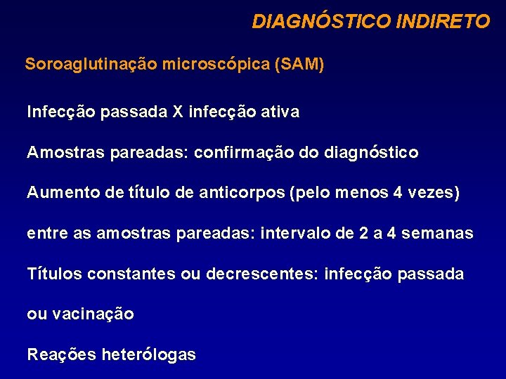 DIAGNÓSTICO INDIRETO Soroaglutinação microscópica (SAM) Infecção passada X infecção ativa Amostras pareadas: confirmação do