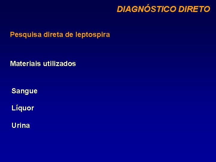 DIAGNÓSTICO DIRETO Pesquisa direta de leptospira Materiais utilizados Sangue Líquor Urina 