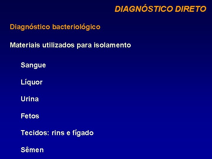 DIAGNÓSTICO DIRETO Diagnóstico bacteriológico Materiais utilizados para isolamento Sangue Líquor Urina Fetos Tecidos: rins