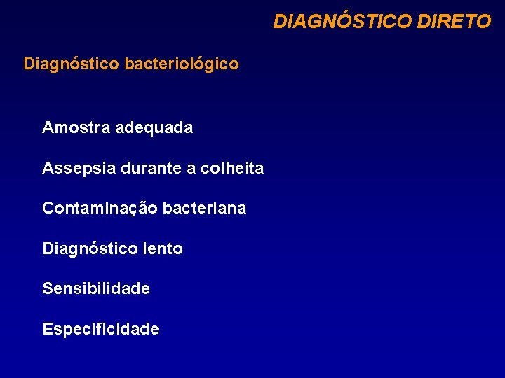 DIAGNÓSTICO DIRETO Diagnóstico bacteriológico Amostra adequada Assepsia durante a colheita Contaminação bacteriana Diagnóstico lento