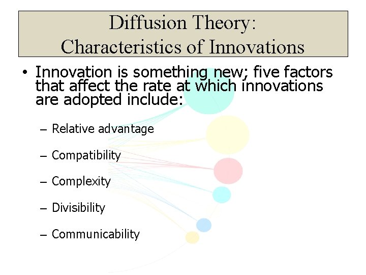 Diffusion Theory: Characteristics of Innovations • Innovation is something new; five factors that affect