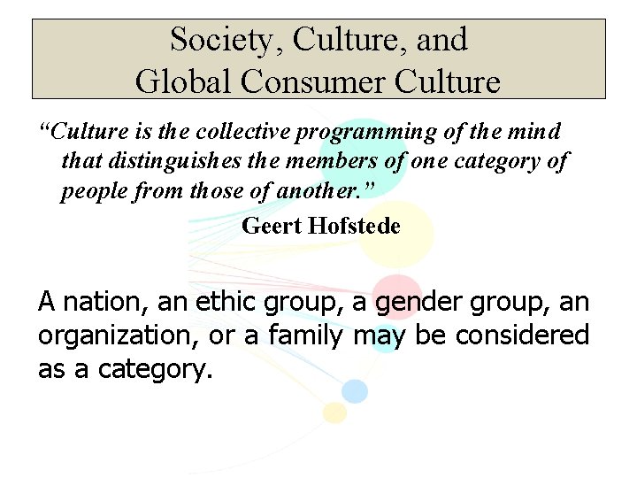 Society, Culture, and Global Consumer Culture “Culture is the collective programming of the mind