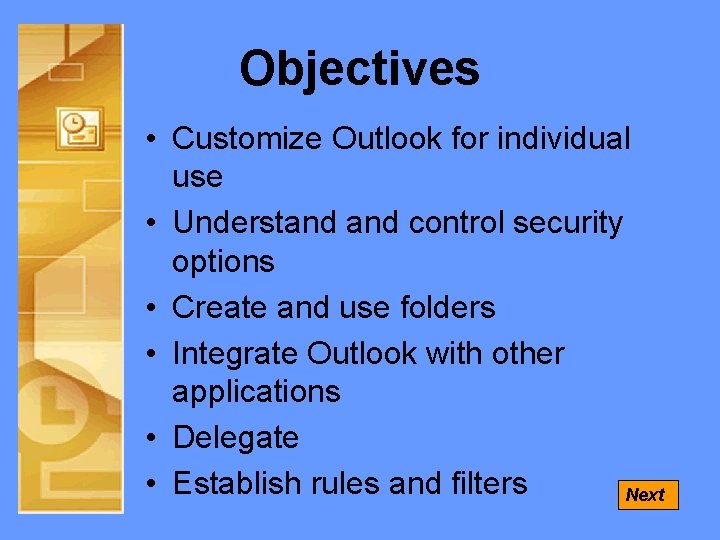 Objectives • Customize Outlook for individual use • Understand control security options • Create