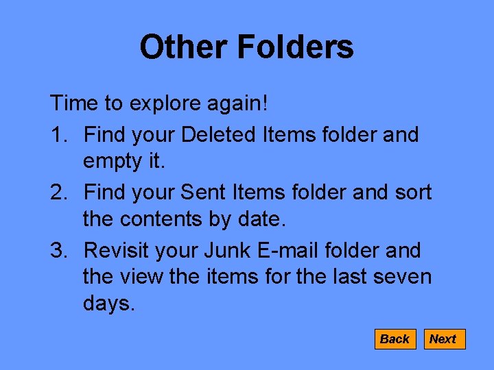 Other Folders Time to explore again! 1. Find your Deleted Items folder and empty